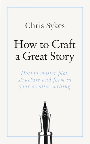 Паперова книга «How to Craft a Great Story: How to master plot, structure and form in your creative writing», автор Кріс Сайкс - фото №1