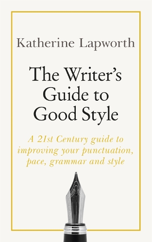 Паперова книга «The Writer's Guide to Good Style: A 21st Century guide to improving your punctuation, pace, grammar and style», автор Кетрін Лапворт - фото №1