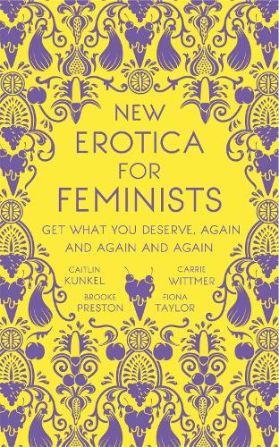 Паперова книга «New Erotica for Feminists: The must-have book for every hot and bothered feminist out there», авторів Брук Престон, Кейтлін Кункель, Керрі Віттмер, Фіона Тейлор - фото №1