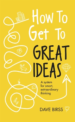 Бумажная книга «How to Get to Great Ideas: A system for smart, extraordinary thinking», автор Дэйв Бирсс - фото №1