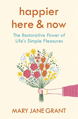 Бумажная книга «Happier Here and Now: The restorative power of life's simple pleasures», автор Мэри Джейн Грант - фото №1