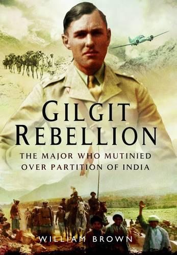 Бумажная книга «Gilgit Rebellion: The Major Who Mutinied Over Partition of India», автор Уильям Браун - фото №1