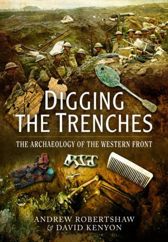 Бумажная книга «Digging the Trenches: The Archaeology of the Western Front», авторов Эндрю Робертшоу, Дэвид Кеньон - фото №1