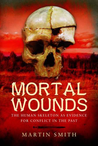 Паперова книга «Mortal Wounds: The Human Skeleton as Evidence for Conflict in the Past», автор Мартін Сміт - фото №1