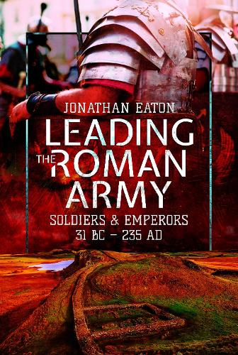 Бумажная книга «Leading the Roman Army: Soldiers and Emperors, 31 BC - 235 AD», автор Джонатан Марк Итон - фото №1