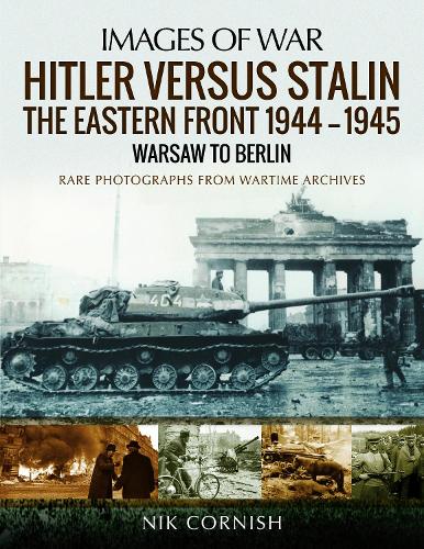 Бумажная книга «Hitler versus Stalin: The Eastern Front 1944-1945: Warsaw to Berlin: Rare Photographs from Wartime Archives», автор Ник Корниш - фото №1