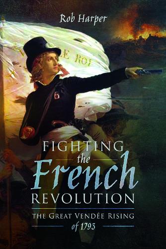 Бумажная книга «Fighting the French Revolution: The Great Vendee Rising of 1793», автор Роб Харпер - фото №1