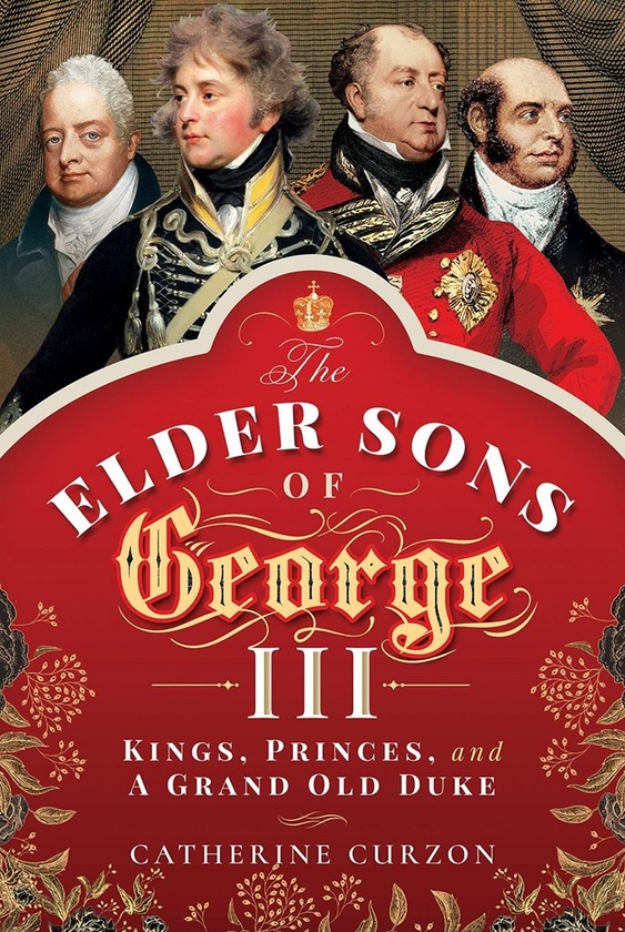 Бумажная книга «The Elder Sons of George III: Kings, Princes, and a Grand Old Duke», автор Кэтрин Керзон - фото №1