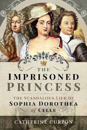 Бумажная книга «The Imprisoned Princess: The Scandalous Life of Sophia Dorothea of Celle», автор Кэтрин Керзон - фото №1