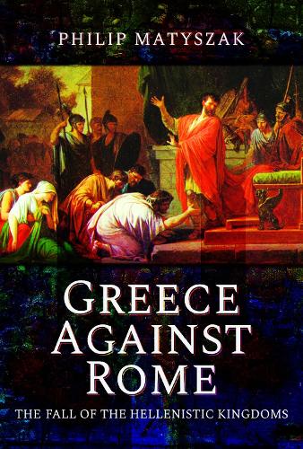 Паперова книга «Greece Against Rome: The Fall of the Hellenistic Kingdoms 250-31 BC», автор Філіп Матишак - фото №1