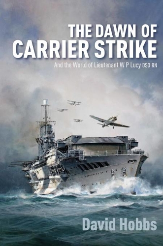 Бумажная книга «The Dawn of Carrier Strike: The World of Lieutenant W P Lucy DSO RN», автор Дэвид Хоббс - фото №1