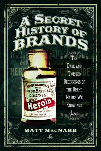 Бумажная книга «A Secret History of Brands: The Dark and Twisted Beginnings of the Brand Names We Know and Love», автор Мэтт Макнабб - фото №1