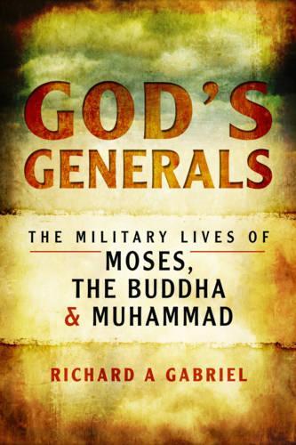 Бумажная книга «God's Generals: The Military Lives of Moses, the Buddha and Muhammad», автор Ричард А. Габриэль - фото №1