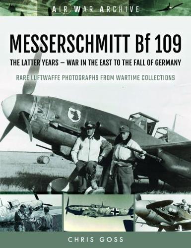 Бумажная книга «MESSERSCHMITT Bf 109: The Latter Years - War in the East to the Fall of Germany», автор Крис Госс - фото №1