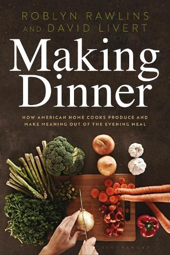 Бумажная книга «Making Dinner: How American Home Cooks Produce and Make Meaning Out of the Evening Meal», авторов Дэвид Ливерт, Роблин Роулинс - фото №1