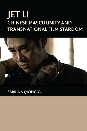 Бумажная книга «Jet Li: Chinese Masculinity and Transnational Film Stardom», автор Сабрина Кенг Ю - фото №1