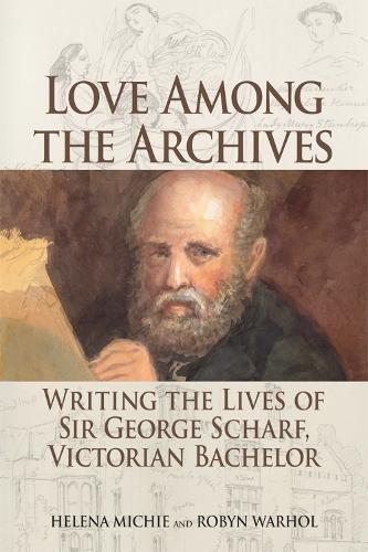 Бумажная книга «Love Among the Archives: Writing the Lives of Sir George Scharf, Victorian Bachelor», авторов Хелена Мичие, Робин Уорхол - фото №1
