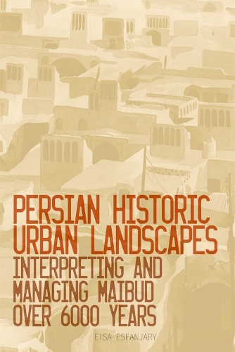 Паперова книга «Persian Historic Urban Landscapes: Interpreting and Managing Maibud Over 6000 Years», автор Ейса Есфанджарі - фото №1