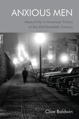 Бумажная книга «Anxious Men: Masculinity in American Fiction of the Mid-Twentieth Century», автор Клайв Болдуин - фото №1