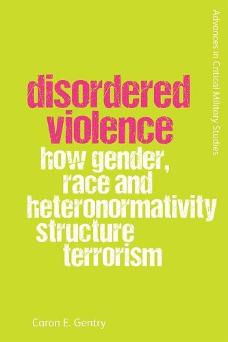Бумажная книга «Disordered Violence: How Gender, Race and Heteronormativity Structure Terrorism», автор Кэрон Джентри - фото №1