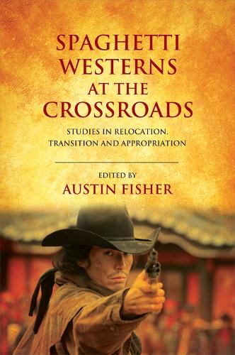 Паперова книга «Spaghetti Westerns at the Crossroads: Studies in Relocation, Transition and Appropriation», автор Остін Фішер - фото №1