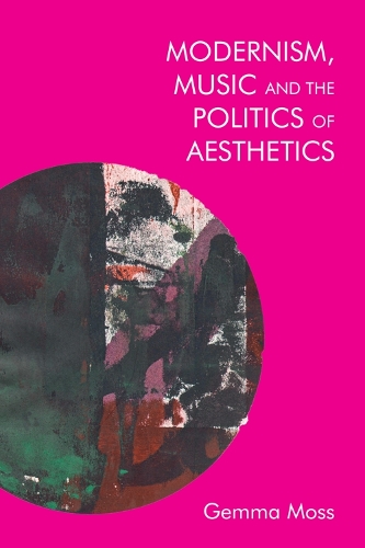 Бумажная книга «Modernism, Music and the Politics of Aesthetics», автор Джемма Мосс - фото №1