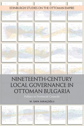 Бумажная книга «Nineteenth-Century Local Governance in Ottoman Bulgaria: Politics in Provincial Councils», автор Сафа Саракоглу - фото №1