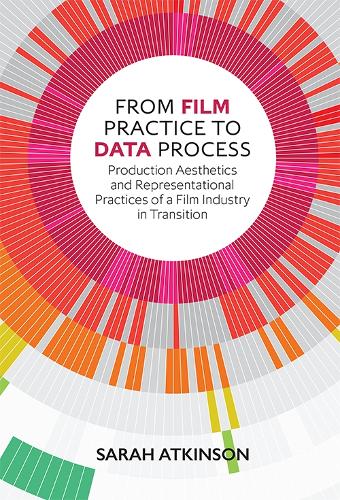 Бумажная книга «From Film Practice to Data Process: Production Aesthetics and Representational Practices of a Film Industry in Transition», автор Сара Аткинсон - фото №1