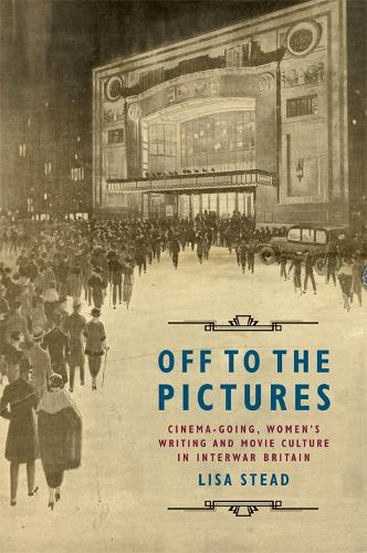 Паперова книга «Off to the Pictures: Cinemagoing, Women's Writing and Movie Culture in Interwar Britain», автор Ліза Стед - фото №1