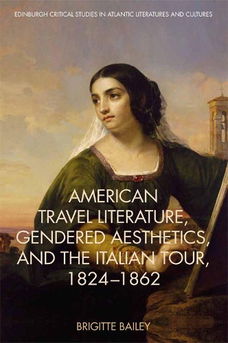 Бумажная книга «American Travel Literature, Gendered Aesthetics and the Italian Tour, 1824 62», автор Бригитта Бейли - фото №1