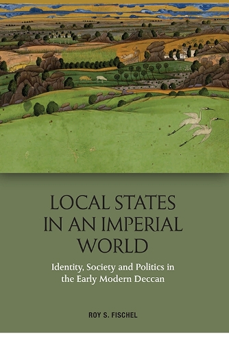 Бумажная книга «Local States in an Imperial World: Identity, Society and Politics in the Early Modern Deccan», автор Рой С. Фишель - фото №1