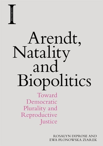 Бумажная книга «Arendt, Natality and Biopolitics: Toward Democratic Plurality and Reproductive Justice», авторов Эва Плоновска Зярек, Розалин Дипроуз - фото №1