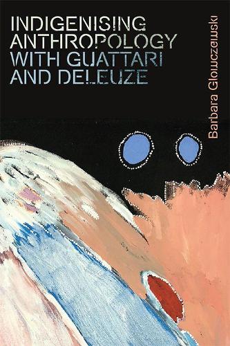 Бумажная книга «Indigenising Anthropology with Guattari and Deleuze», автор Барбара Гловчевски - фото №1