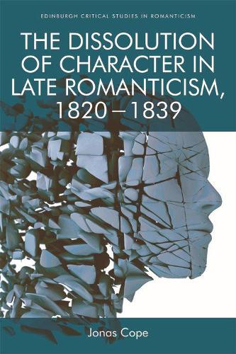 Паперова книга «The Dissolution of Character in Late Romanticism, 1820 - 1839», автор Йонас Коуп - фото №1