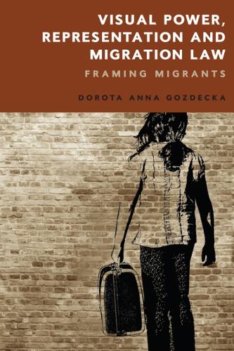 Бумажная книга «Visual Power, Representation and Migration Law: Framing Migrants», автор Дорота Гоздецка - фото №1