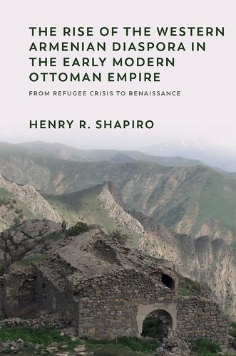 Бумажная книга «The Rise of the Western Armenian Diaspora in the Early Modern Ottoman Empire: From Refugee Crisis to Renaissance», автор Генри Шапиро - фото №1