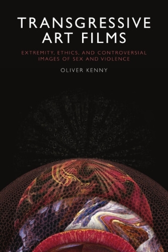 Бумажная книга «Transgressive Art Films: Extremity, Ethics, and Controversial Images of Sex and Violence», автор Оливер Кенни - фото №1