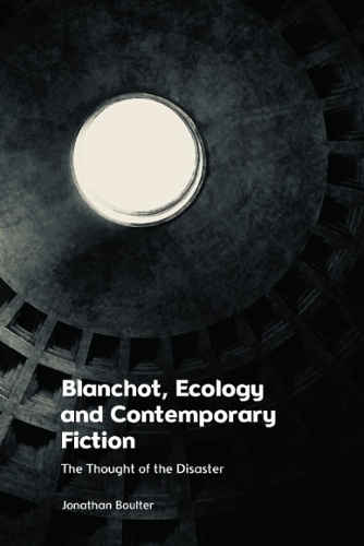 Бумажная книга «Blanchot, Ecology and Contemporary Fiction: The Thought of the Disaster», автор Джонатан Боултер - фото №1