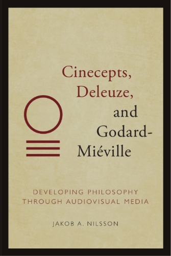 Паперова книга «Cinecepts, Deleuze, and Godard-Miéville: Developing Philosophy Through Audiovisual Media», автор Якоб Нільссон - фото №1