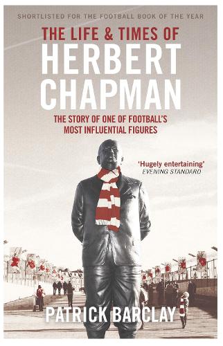 Паперова книга «The Life and Times of Herbert Chapman: The Story of One of Football's Most Influential Figures», автор Патрік Барклай - фото №1