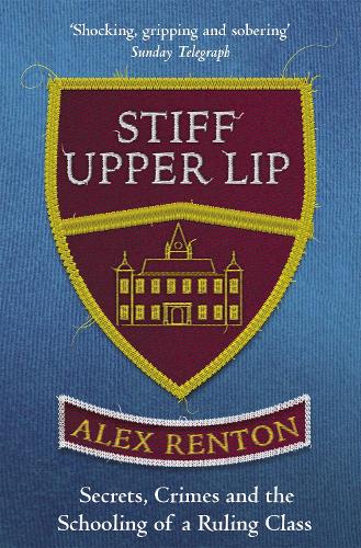 Бумажная книга «Stiff Upper Lip: Secrets, Crimes and the Schooling of a Ruling Class», автор Алекс Рентон - фото №1