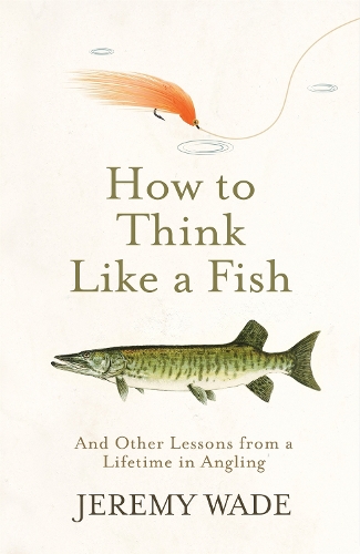 Бумажная книга «How to Think Like a Fish: And Other Lessons from a Lifetime in Angling», автор Джереми Уэйд - фото №1