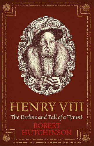 Бумажная книга «Henry VIII: The Decline and Fall of a Tyrant», автор Роберт Хатчинсон - фото №1