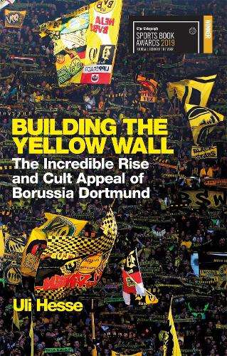 Паперова книга «Building the Yellow Wall: The Incredible Rise and Cult Appeal of Borussia Dortmund: WINNER OF THE FOOTBALL BOOK OF THE YEAR 2019», автор Улі Гессе - фото №1