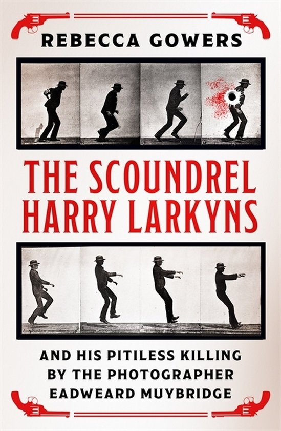 Паперова книга «The Scoundrel Harry Larkyns and his Pitiless Killing by the Photographer Eadweard Muybridge», автор Ребекка Гауерс - фото №1