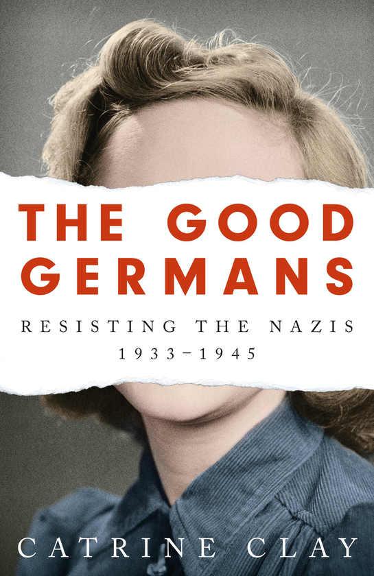 Бумажная книга «The Good Germans. Resisting the Nazis, 1933-1945», автор Катрин Клей - фото №1