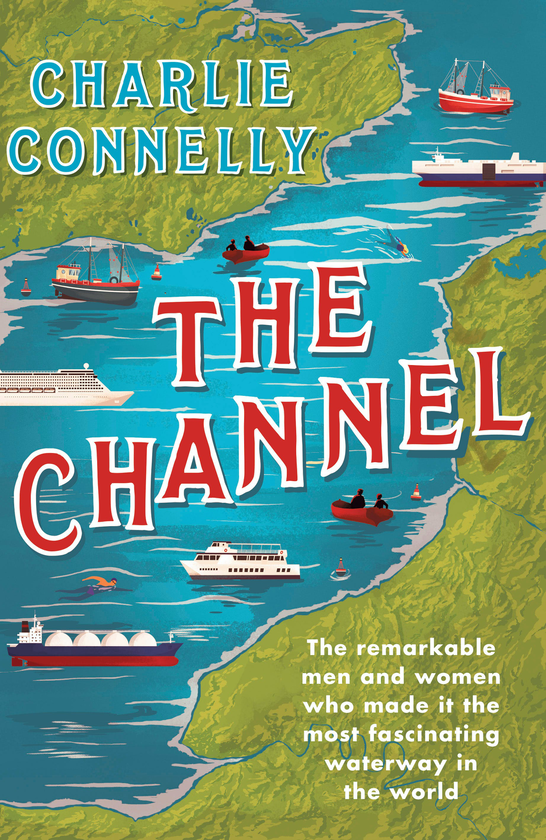 Бумажная книга «The Channel. The Remarkable Men and Women Who Made It the Most Fascinating Waterway in the World», автор Чарли Коннелли - фото №1