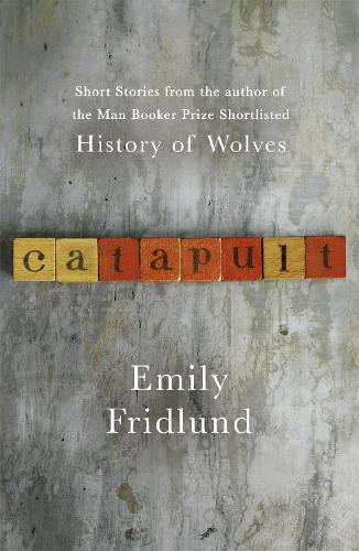 Бумажная книга «Catapult: Short stories from the Man Booker Prize shortlisted author of History of Wolves», автор Эмили Фридлунд - фото №1