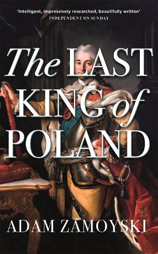 Бумажная книга «The Last King Of Poland: One of the most important, romantic and dynamic figures of European history», автор Адам Замойски - фото №1