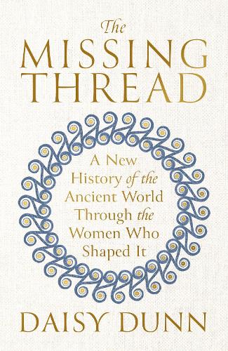 Бумажная книга «The Missing Thread: A New History of the Ancient World Through the Women Who Shaped It», автор Дейзи Данн - фото №1